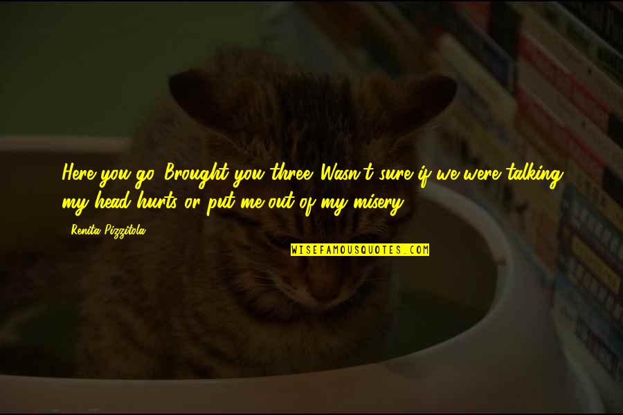 The Magic Of Ibuprofen Quotes By Renita Pizzitola: Here you go. Brought you three. Wasn't sure The Magic Of Ibuprofen Quotes By Renita Pizzitola: Here you go. Brought you three. Wasn't sure
