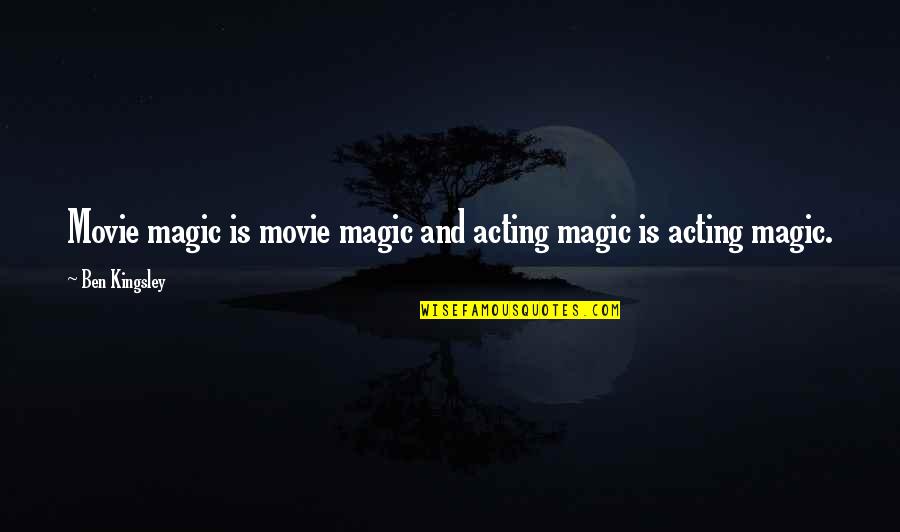 The Magic Of Movies Quotes By Ben Kingsley: Movie magic is movie magic and acting magic
