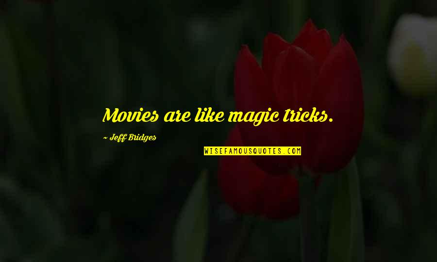 The Magic Of Movies Quotes By Jeff Bridges: Movies are like magic tricks.