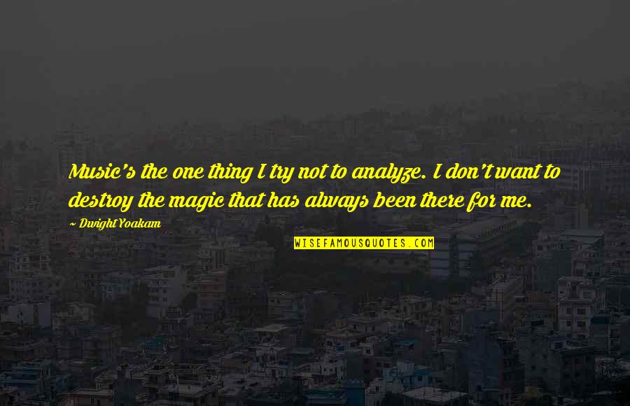 The Magic Of Music Quotes By Dwight Yoakam: Music's the one thing I try not to