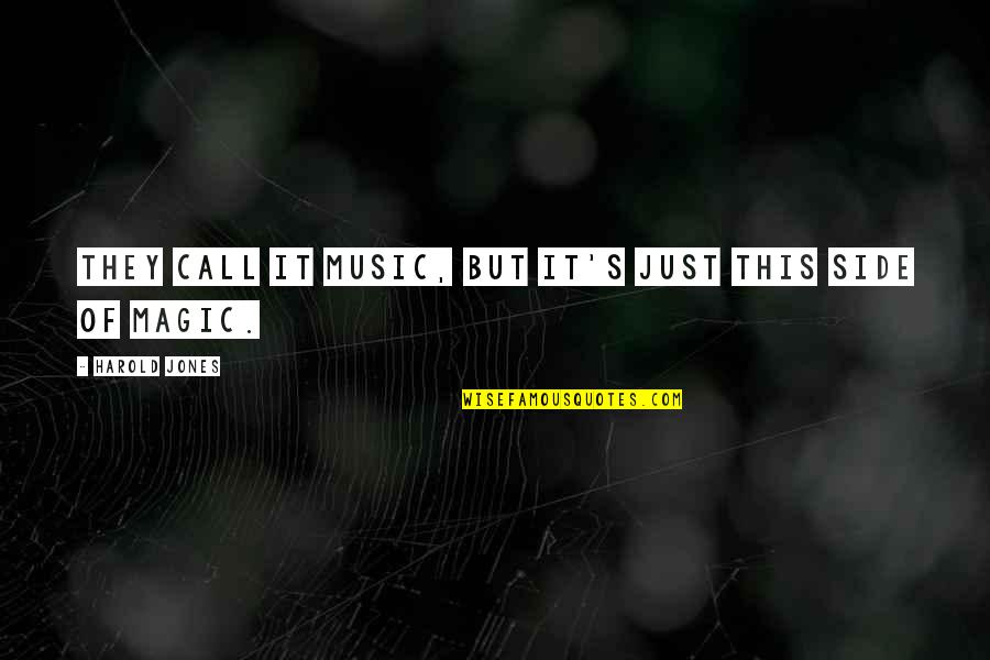 The Magic Of Music Quotes By Harold Jones: They call it music, but it's just this