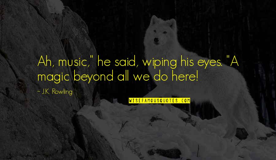 The Magic Of Music Quotes By J.K. Rowling: Ah, music," he said, wiping his eyes. "A