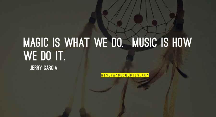 The Magic Of Music Quotes By Jerry Garcia: Magic is what we do. Music is how