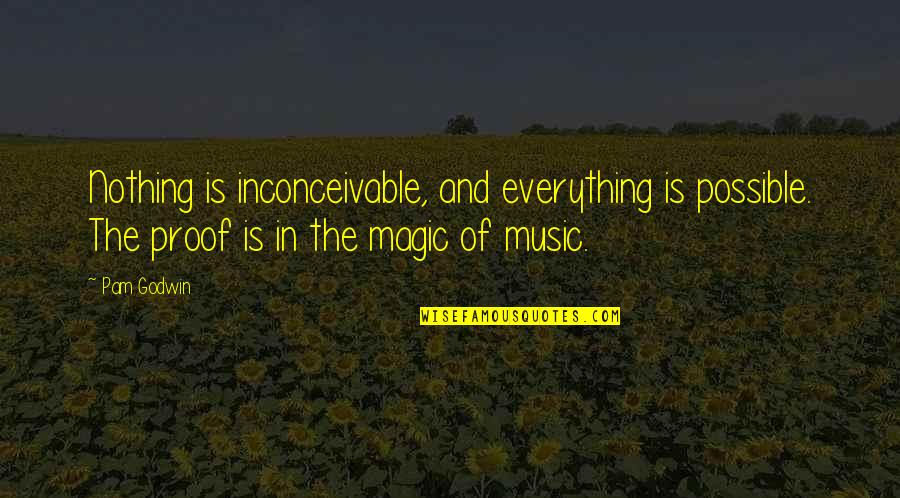 The Magic Of Music Quotes By Pam Godwin: Nothing is inconceivable, and everything is possible. The