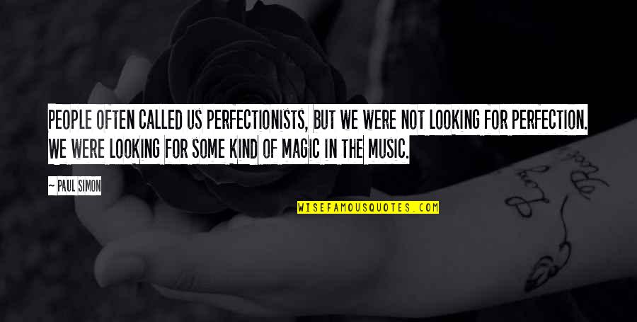 The Magic Of Music Quotes By Paul Simon: People often called us perfectionists, but we were