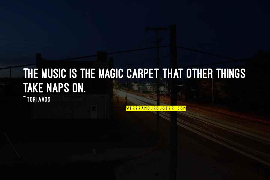 The Magic Of Music Quotes By Tori Amos: The music is the magic carpet that other