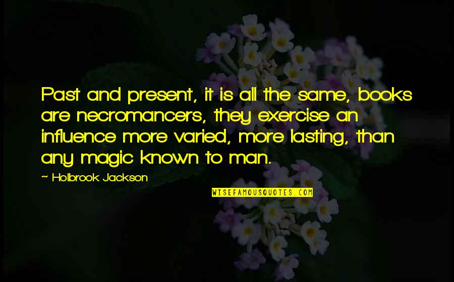 The Magic Of Reading Quotes By Holbrook Jackson: Past and present, it is all the same,