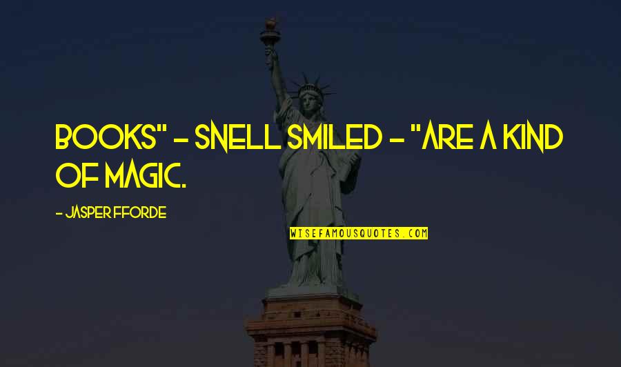 The Magic Of Reading Quotes By Jasper Fforde: Books" - Snell smiled - "are a kind