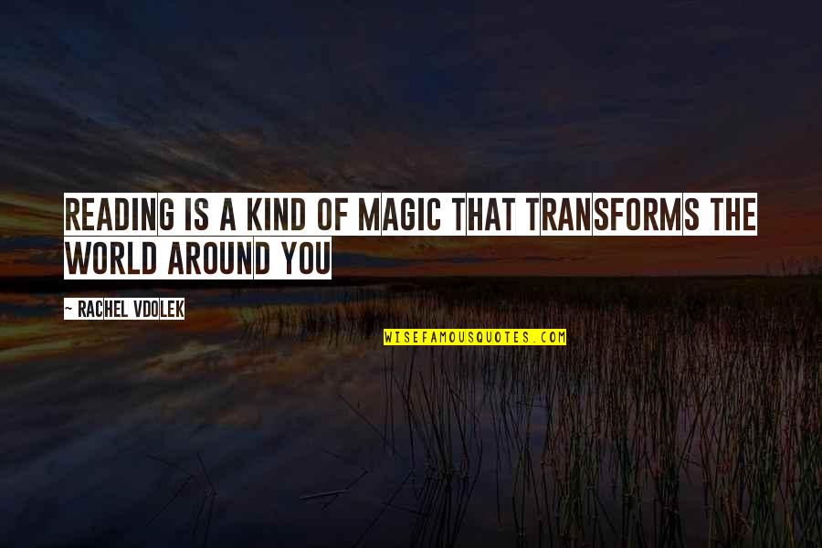 The Magic Of Reading Quotes By Rachel Vdolek: Reading is a kind of magic that transforms