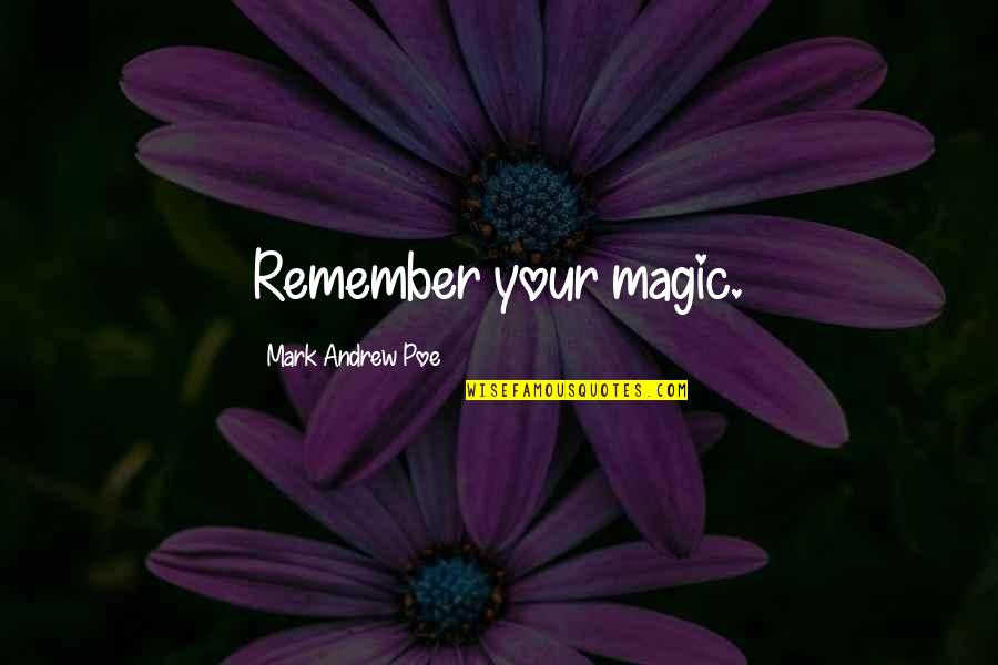 The Magic Of The Moon Quotes By Mark Andrew Poe: Remember your magic.