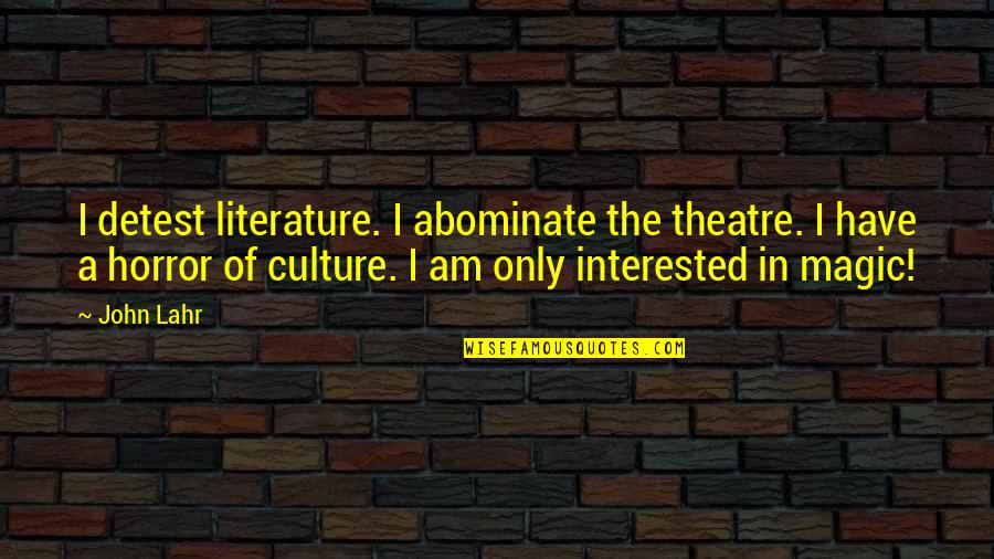 The Magic Of Theatre Quotes By John Lahr: I detest literature. I abominate the theatre. I