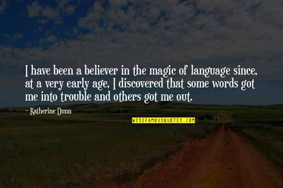 The Magic Of Words Quotes By Katherine Dunn: I have been a believer in the magic
