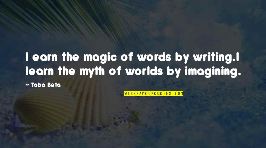 The Magic Of Words Quotes By Toba Beta: I earn the magic of words by writing.I