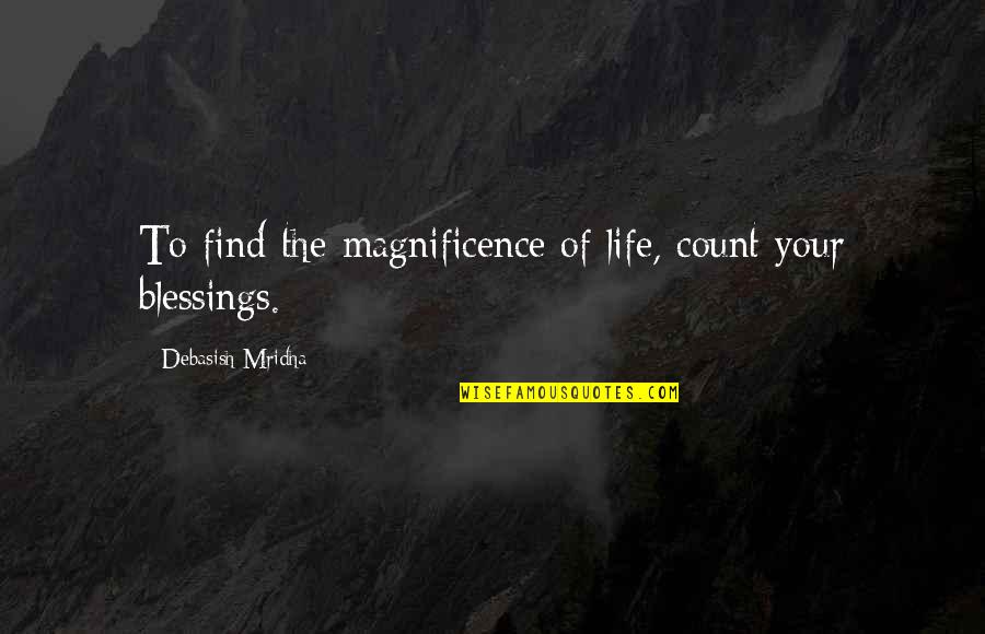 The Magnificence Of Life Quotes By Debasish Mridha: To find the magnificence of life, count your