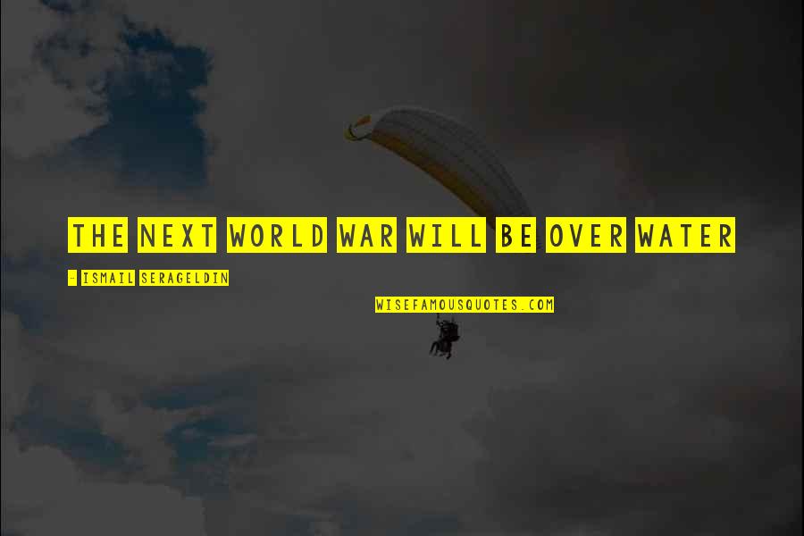 The Magpie Society Quotes By Ismail Serageldin: The next World War will be over water The Magpie Society Quotes By Ismail Serageldin: The next World War will be over water