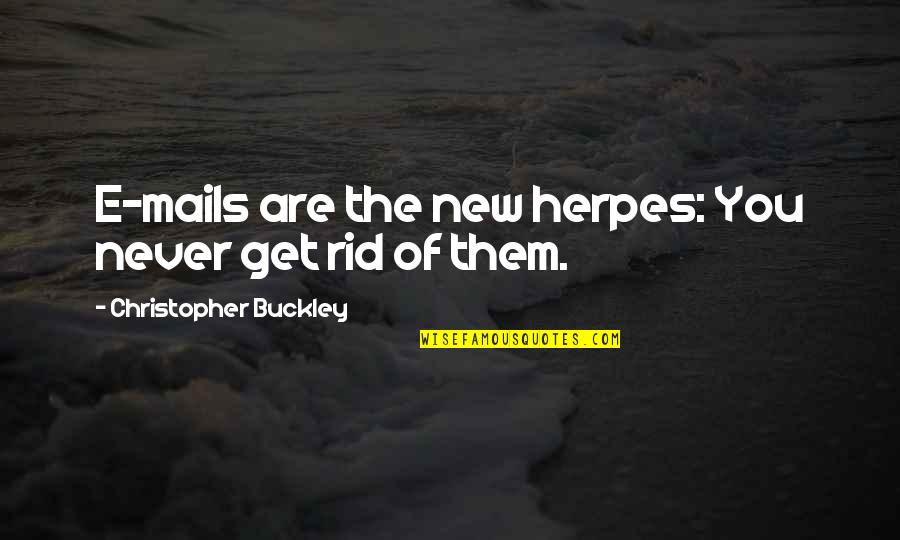 The Mail Quotes By Christopher Buckley: E-mails are the new herpes: You never get