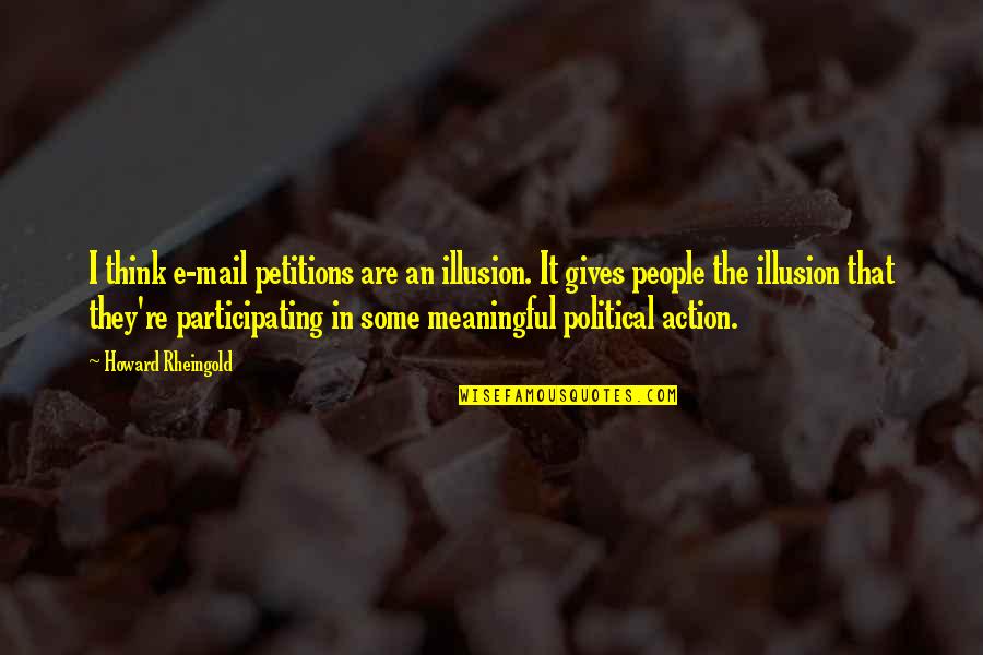 The Mail Quotes By Howard Rheingold: I think e-mail petitions are an illusion. It