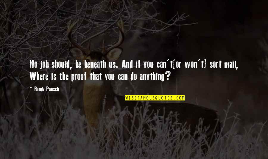 The Mail Quotes By Randy Pausch: No job should, be beneath us. And if