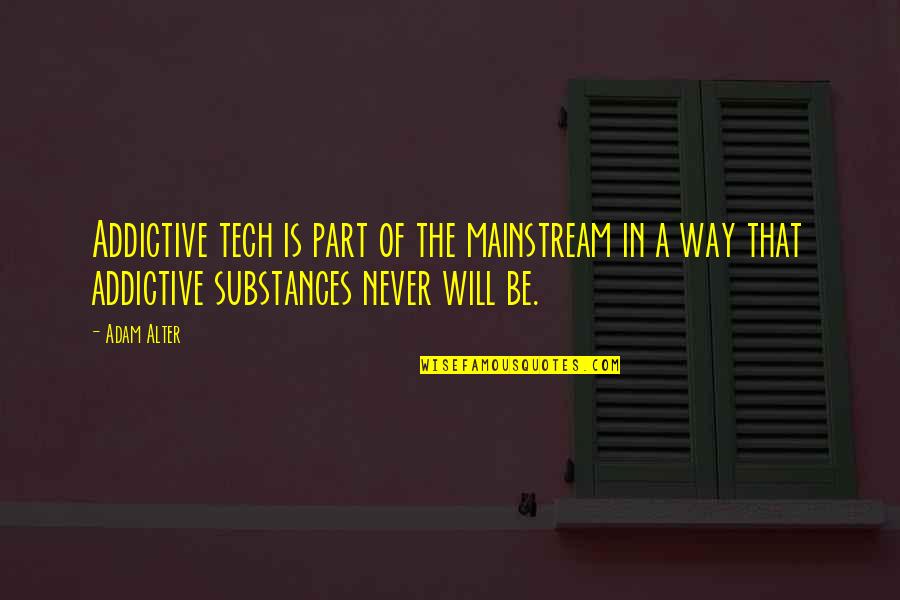 The Mainstream Quotes By Adam Alter: Addictive tech is part of the mainstream in