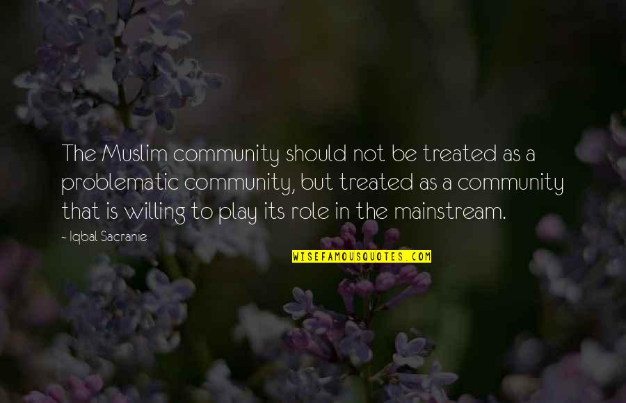 The Mainstream Quotes By Iqbal Sacranie: The Muslim community should not be treated as