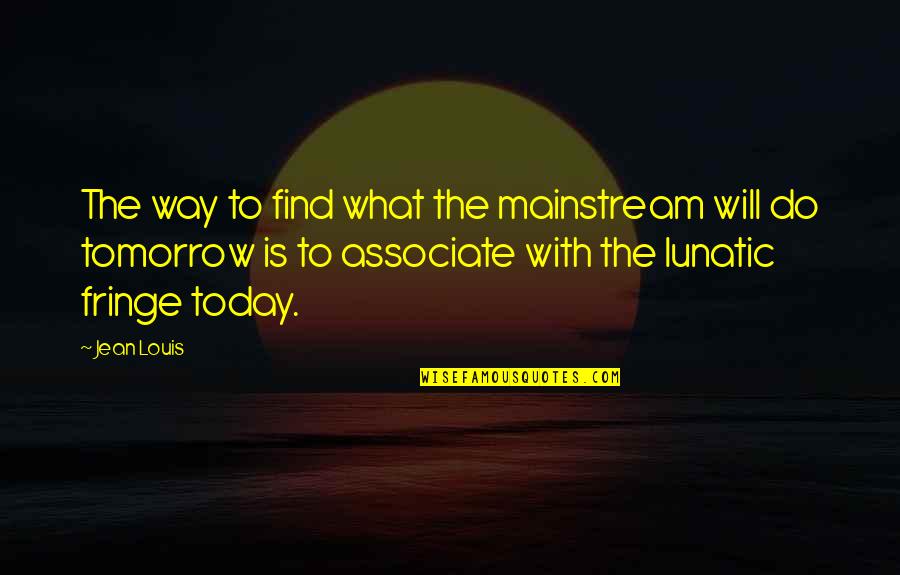 The Mainstream Quotes By Jean Louis: The way to find what the mainstream will