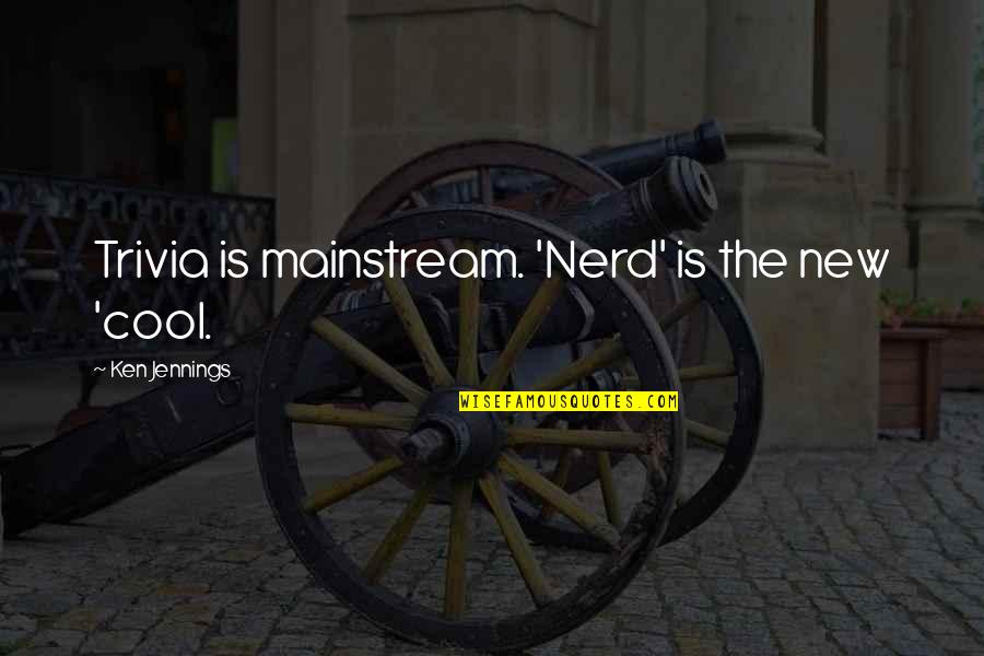 The Mainstream Quotes By Ken Jennings: Trivia is mainstream. 'Nerd' is the new 'cool.