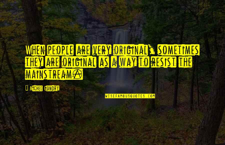 The Mainstream Quotes By Michel Gondry: When people are very original, sometimes they are