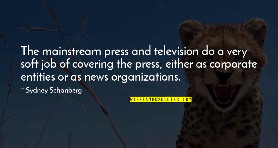 The Mainstream Quotes By Sydney Schanberg: The mainstream press and television do a very