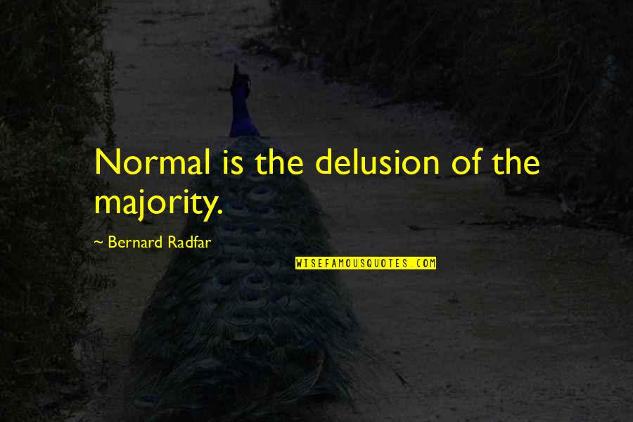 The Majority Quotes By Bernard Radfar: Normal is the delusion of the majority.