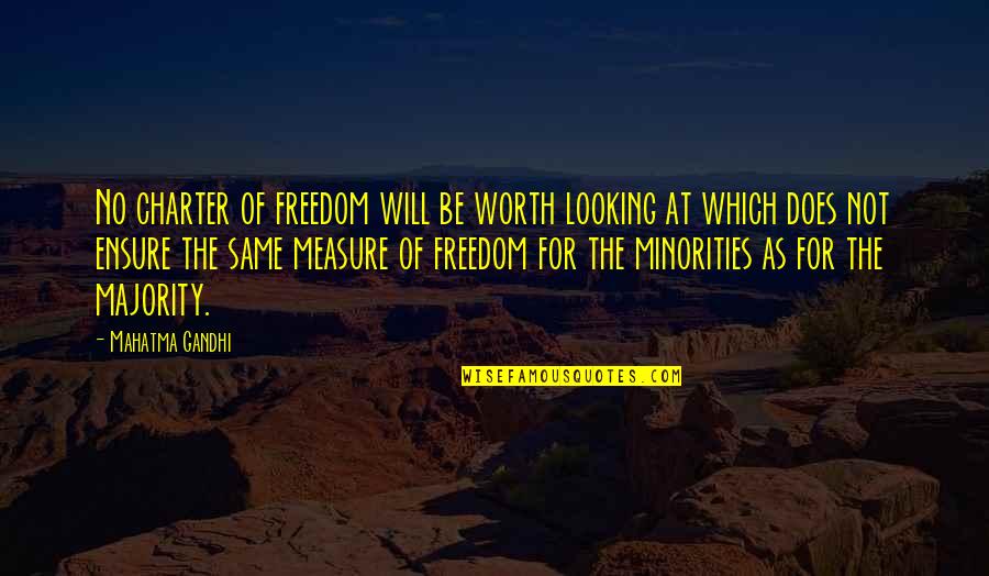 The Majority Quotes By Mahatma Gandhi: No charter of freedom will be worth looking