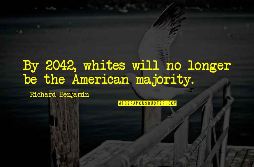 The Majority Quotes By Richard Benjamin: By 2042, whites will no longer be the