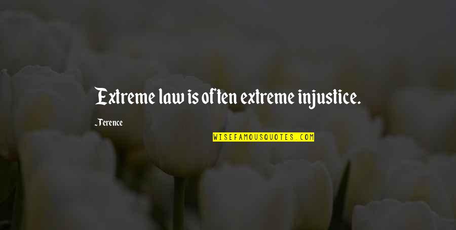 The Malfoy Family Quotes By Terence: Extreme law is often extreme injustice.