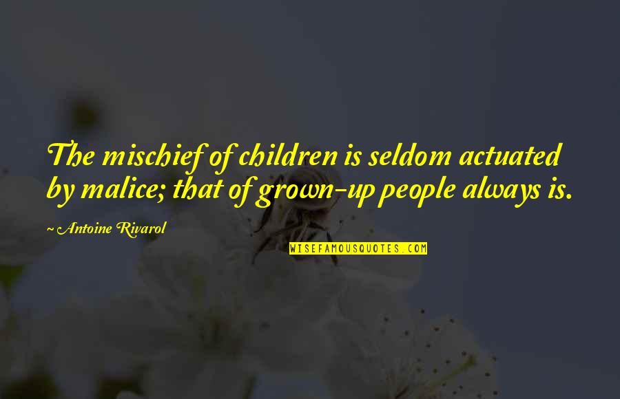 The Malice Quotes By Antoine Rivarol: The mischief of children is seldom actuated by The Malice Quotes By Antoine Rivarol: The mischief of children is seldom actuated by