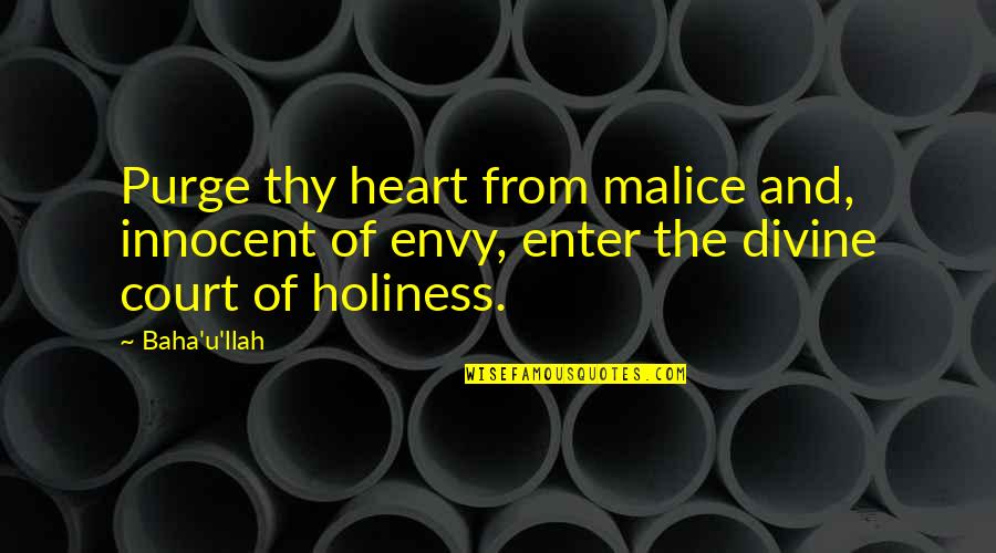 The Malice Quotes By Baha'u'llah: Purge thy heart from malice and, innocent of The Malice Quotes By Baha'u'llah: Purge thy heart from malice and, innocent of