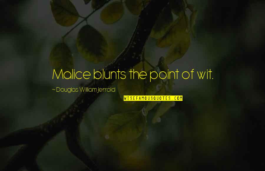 The Malice Quotes By Douglas William Jerrold: Malice blunts the point of wit. The Malice Quotes By Douglas William Jerrold: Malice blunts the point of wit.
