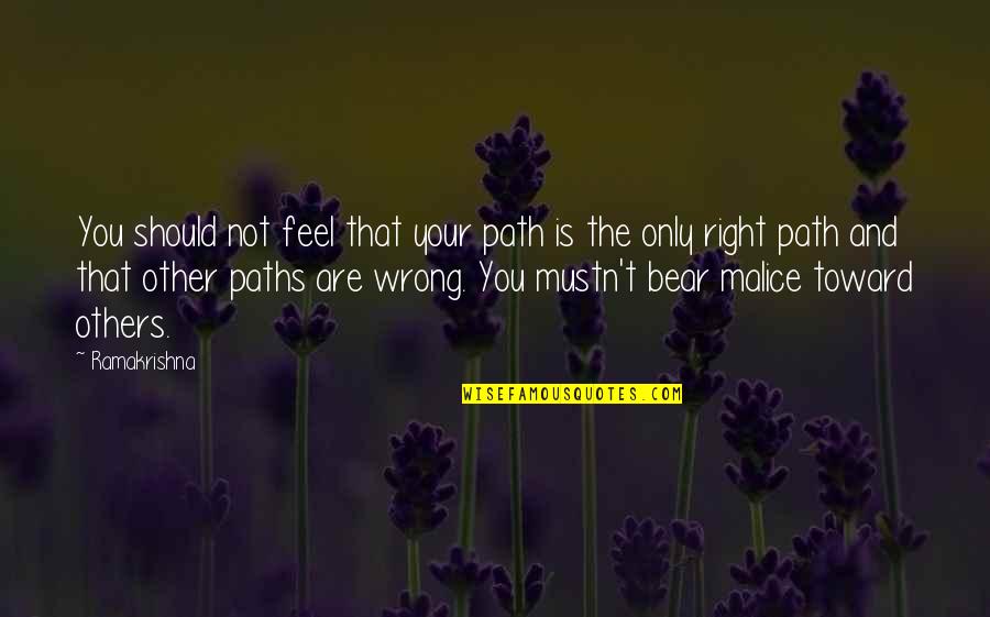 The Malice Quotes By Ramakrishna: You should not feel that your path is The Malice Quotes By Ramakrishna: You should not feel that your path is