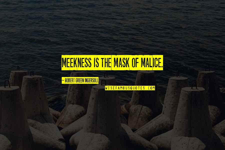 The Malice Quotes By Robert Green Ingersoll: Meekness is the mask of malice. The Malice Quotes By Robert Green Ingersoll: Meekness is the mask of malice.