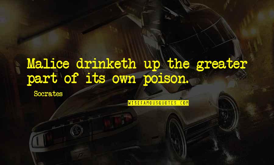 The Malice Quotes By Socrates: Malice drinketh up the greater part of its