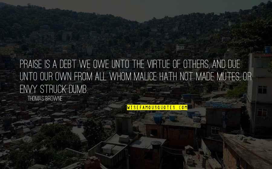 The Malice Quotes By Thomas Browne: Praise is a debt we owe unto the The Malice Quotes By Thomas Browne: Praise is a debt we owe unto the