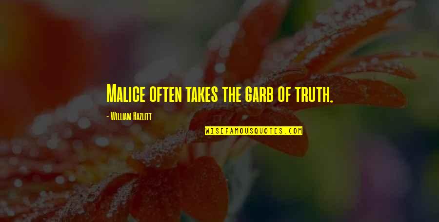 The Malice Quotes By William Hazlitt: Malice often takes the garb of truth. The Malice Quotes By William Hazlitt: Malice often takes the garb of truth.