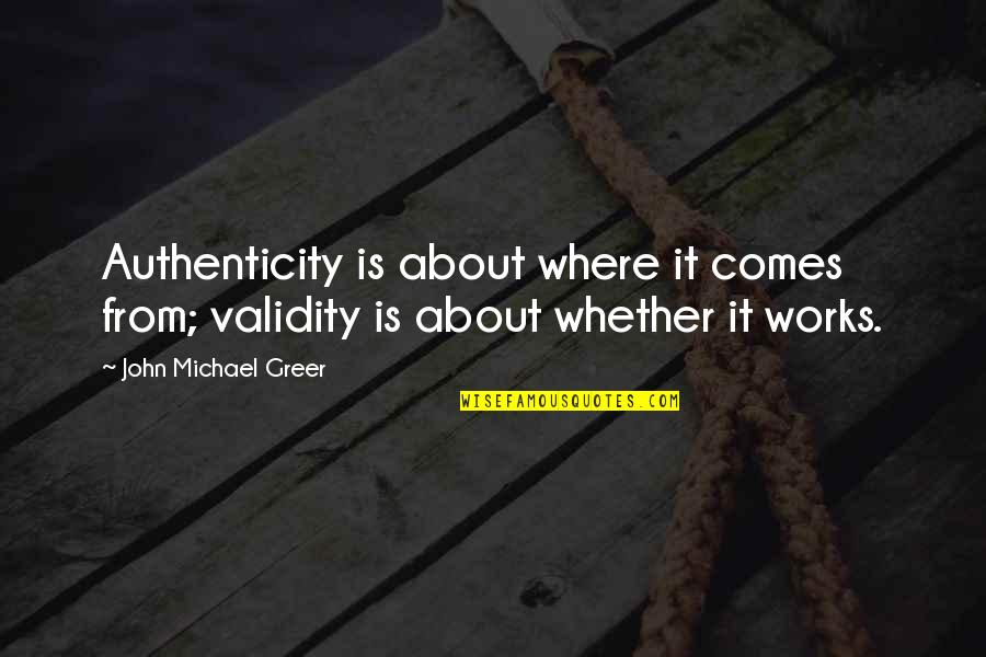 The Mallet Of Death Quotes By John Michael Greer: Authenticity is about where it comes from; validity