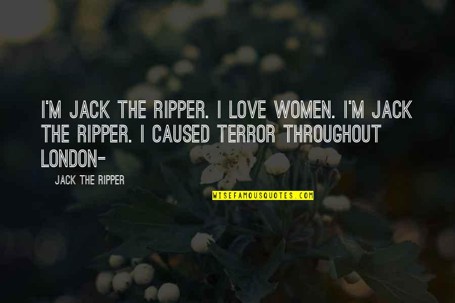 The Maltese Falcon Kasper Gutman Quotes By Jack The Ripper: I'm Jack the Ripper. I love women. I'm The Maltese Falcon Kasper Gutman Quotes By Jack The Ripper: I'm Jack the Ripper. I love women. I'm