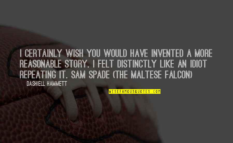 The Maltese Falcon Quotes By Dashiell Hammett: I certainly wish you would have invented a