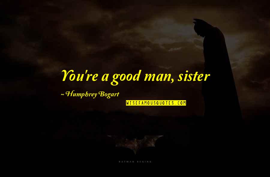The Maltese Falcon Quotes By Humphrey Bogart: You're a good man, sister