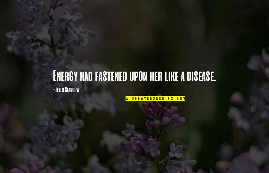 The Man From Nowhere Korean Quotes By Ellen Glasgow: Energy had fastened upon her like a disease.