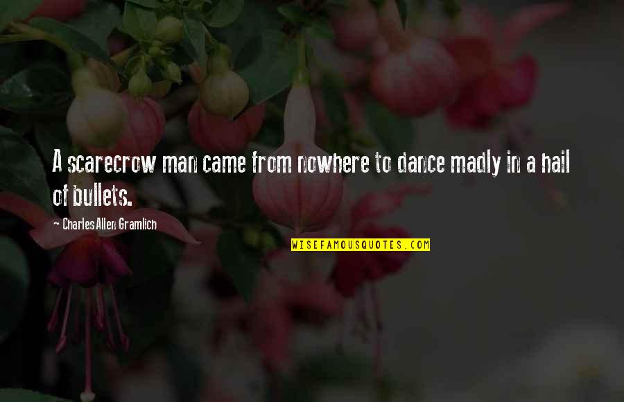 The Man From Nowhere Quotes By Charles Allen Gramlich: A scarecrow man came from nowhere to dance