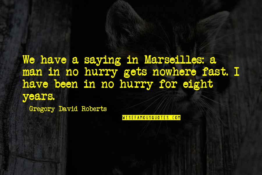 The Man From Nowhere Quotes By Gregory David Roberts: We have a saying in Marseilles: a man