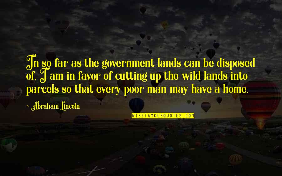 The Man I Am Quotes By Abraham Lincoln: In so far as the government lands can The Man I Am Quotes By Abraham Lincoln: In so far as the government lands can