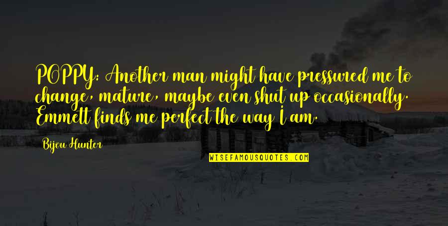 The Man I Am Quotes By Bijou Hunter: POPPY: Another man might have pressured me to The Man I Am Quotes By Bijou Hunter: POPPY: Another man might have pressured me to