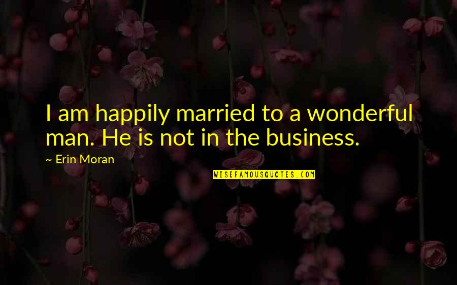 The Man I Am Quotes By Erin Moran: I am happily married to a wonderful man.